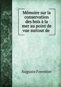 Memoire sur la conservation des bois a la mer au point de vue surtout de .