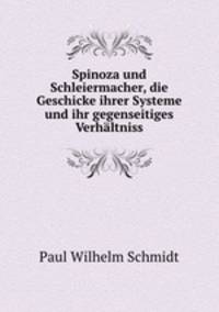 Spinoza und Schleiermacher, die Geschicke ihrer Systeme und ihr gegenseitiges Verhaltniss
