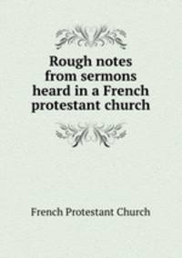Rough notes from sermons heard in a French protestant church