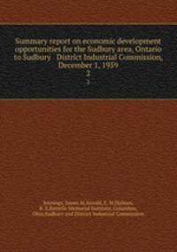 Summary report on economic development opportunities for the Sudbury area, Ontario to Sudbury & District Industrial Commission, December 1, 1959. 2