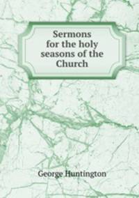 Sermons for the holy seasons of the Church