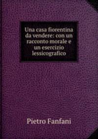Una casa fiorentina da vendere: con un racconto morale e un esercizio lessicografico