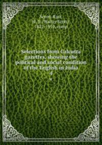 Selections from Calcutta gazettes, showing the political and social condition of the English in India. 4
