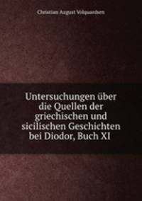 Untersuchungen uber die Quellen der griechischen und sicilischen Geschichten bei Diodor, Buch XI .