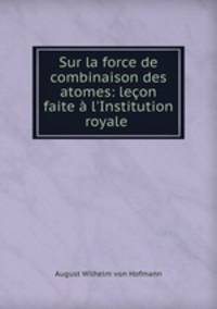 Sur la force de combinaison des atomes: lecon faite a l