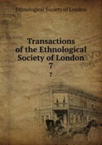 Transactions of the Ethnological Society of London. 7