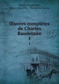 uvres compltes de Charles Baudelaire. 1