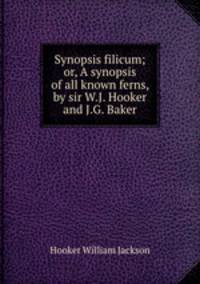 Synopsis filicum; or, A synopsis of all known ferns, by sir W.J. Hooker and J.G. Baker