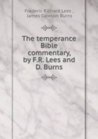 The temperance Bible commentary, by F.R. Lees and D. Burns