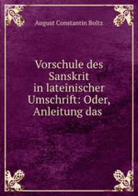 Vorschule des Sanskrit in lateinischer Umschrift: Oder, Anleitung das .