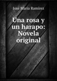 Una rosa y un harapo: Novela original