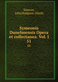 Symeonis Dunelmensis Opera et collectanea. Vol. I.. 51