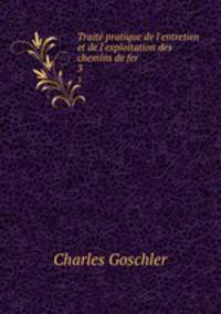 Trait pratique de l`entretien et de l`exploitation des chemins de fer. 3