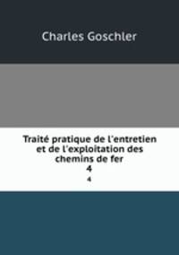 Trait pratique de l`entretien et de l`exploitation des chemins de fer. 4