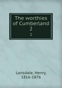 The worthies of Cumberland. 2