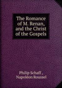 The Romance of M. Renan, and the Christ of the Gospels