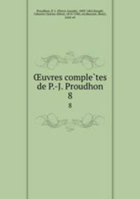 uvres completes de P.-J. Proudhon. 8