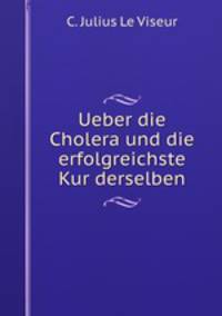 Ueber die Cholera und die erfolgreichste Kur derselben