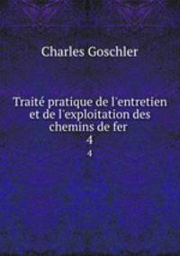 Trait pratique de l`entretien et de l`exploitation des chemins de fer .. 4