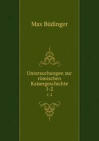 Untersuchungen zur rmischen Kaisergeschichte. 1-2
