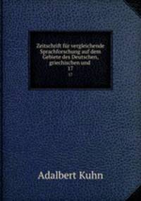Zeitschrift fr vergleichende Sprachforschung auf dem Gebiete des Deutschen, griechischen und .. 17