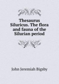 Thesaurus Siluricus. The flora and fauna of the Silurian period