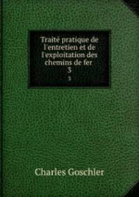 Trait pratique de l`entretien et de l`exploitation des chemins de fer .. 3