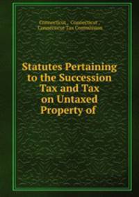 Statutes Pertaining to the Succession Tax and Tax on Untaxed Property of .