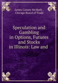 Speculation and Gambling in Options, Futures and Stocks in Illinois: Law and .