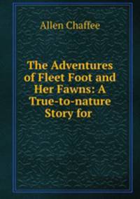 The Adventures of Fleet Foot and Her Fawns: A True-to-nature Story for .
