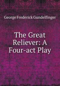 The Great Reliever: A Four-act Play
