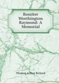 Rossiter Worthington Raymond: A Memorial