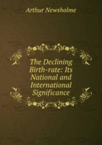 The Declining Birth-rate: Its National and International Significance