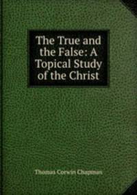 The True and the False: A Topical Study of the Christ