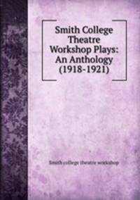 Smith College Theatre Workshop Plays: An Anthology (1918-1921)