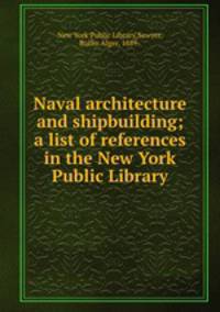 Naval architecture and shipbuilding; a list of references in the New York Public Library
