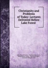 Christianity and Problems of Today: Lectures Delivered Before Lake Forest .