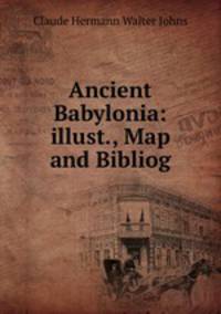 Ancient Babylonia: illust., Map and Bibliog