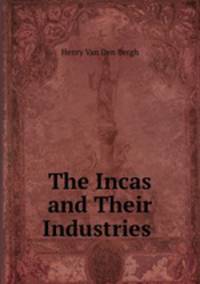 The Incas and Their Industries .