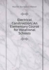 Electrical Construction: An Elementary Course for Vocational Schools