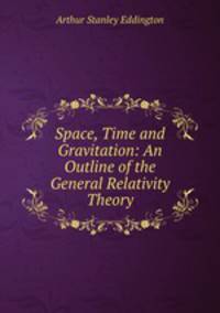 Space, Time and Gravitation: An Outline of the General Relativity Theory