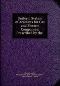 Uniform System of Accounts for Gas and Electric Companies: Prescribed by the .