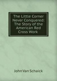 The Little Corner Never Conquered: The Story of the American Red Cross Work .