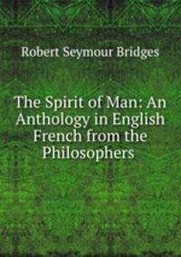 The Spirit of Man: An Anthology in English & French from the Philosophers .