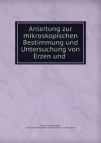 Anleitung zur mikroskopischen Bestimmung und Untersuchung von Erzen und .