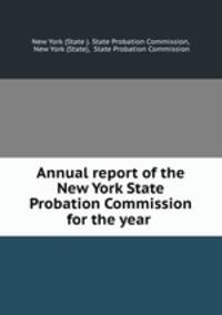 Annual report of the New York State Probation Commission for the year .