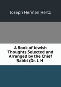 A Book of Jewish Thoughts Selected and Arranged by the Chief Rabbi (Dr. J. H .