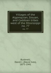 Villages of the Algonquian, Siouan, and Caddoan tribes west of the Mississippi. no. 77