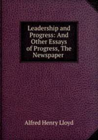 Leadership and Progress: And Other Essays of Progress, The Newspaper .