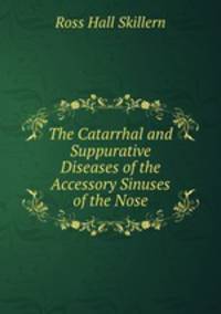 The Catarrhal and Suppurative Diseases of the Accessory Sinuses of the Nose